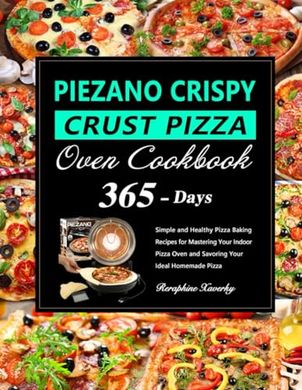 PIEZANO Pizza Oven Cookbook: 365 Days of Simple, Healthy Pizza Recipes
